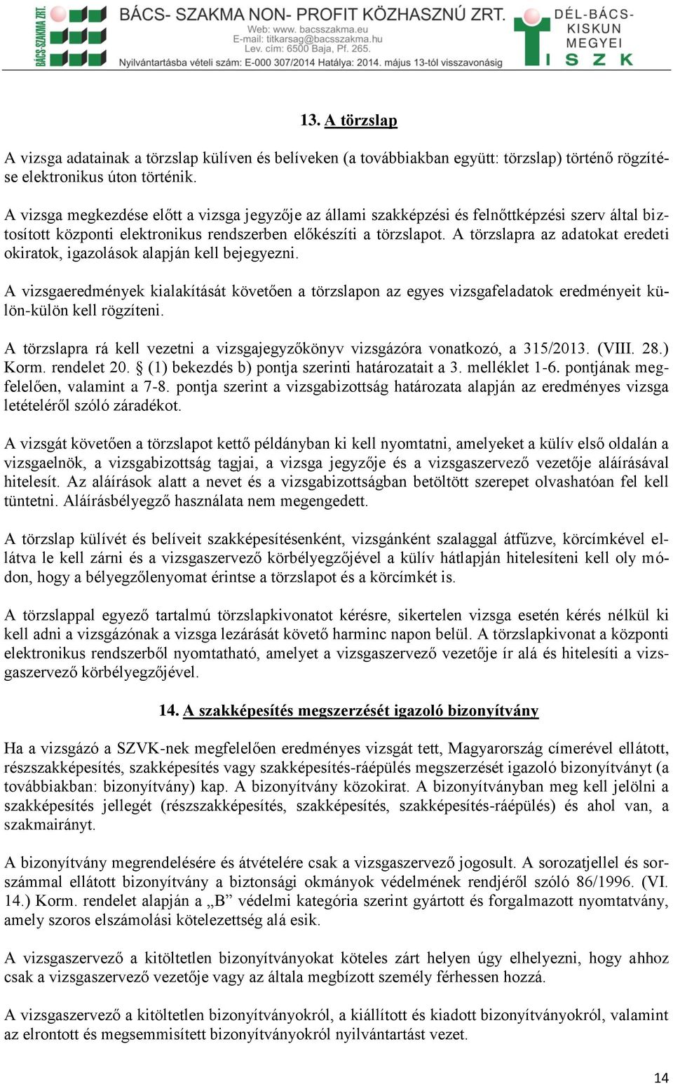 A törzslapra az adatokat eredeti okiratok, igazolások alapján kell bejegyezni. A vizsgaeredmények kialakítását követően a törzslapon az egyes vizsgafeladatok eredményeit külön-külön kell rögzíteni.