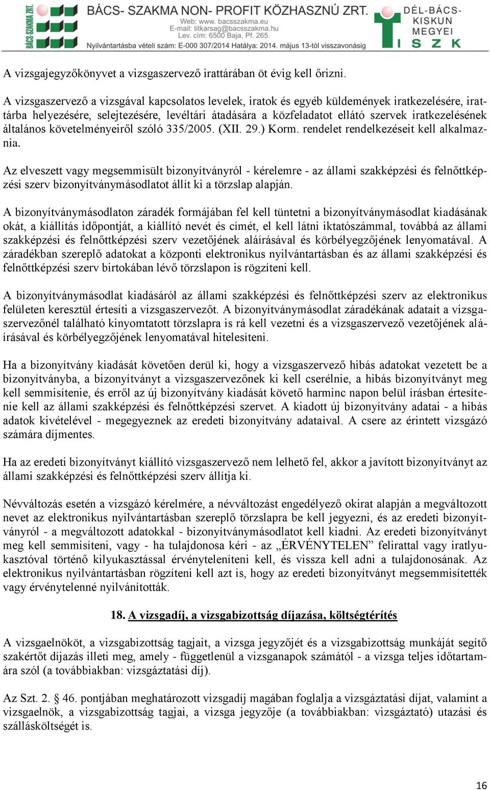 általános követelményeiről szóló 335/2005. (XII. 29.) Korm. rendelet rendelkezéseit kell alkalmaznia.