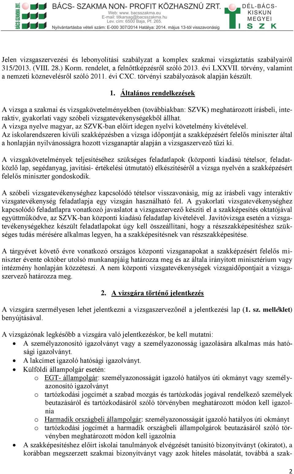 Általános rendelkezések A vizsga a szakmai és vizsgakövetelményekben (továbbiakban: SZVK) meghatározott írásbeli, interaktív, gyakorlati vagy szóbeli vizsgatevékenységekből állhat.