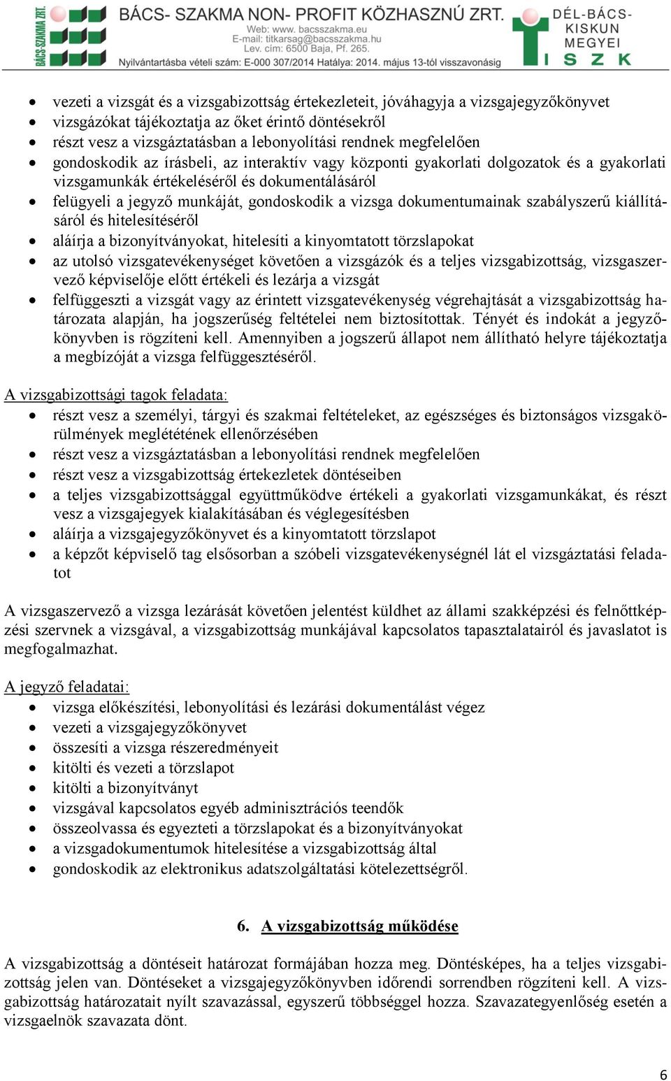 dokumentumainak szabályszerű kiállításáról és hitelesítéséről aláírja a bizonyítványokat, hitelesíti a kinyomtatott törzslapokat az utolsó vizsgatevékenységet követően a vizsgázók és a teljes