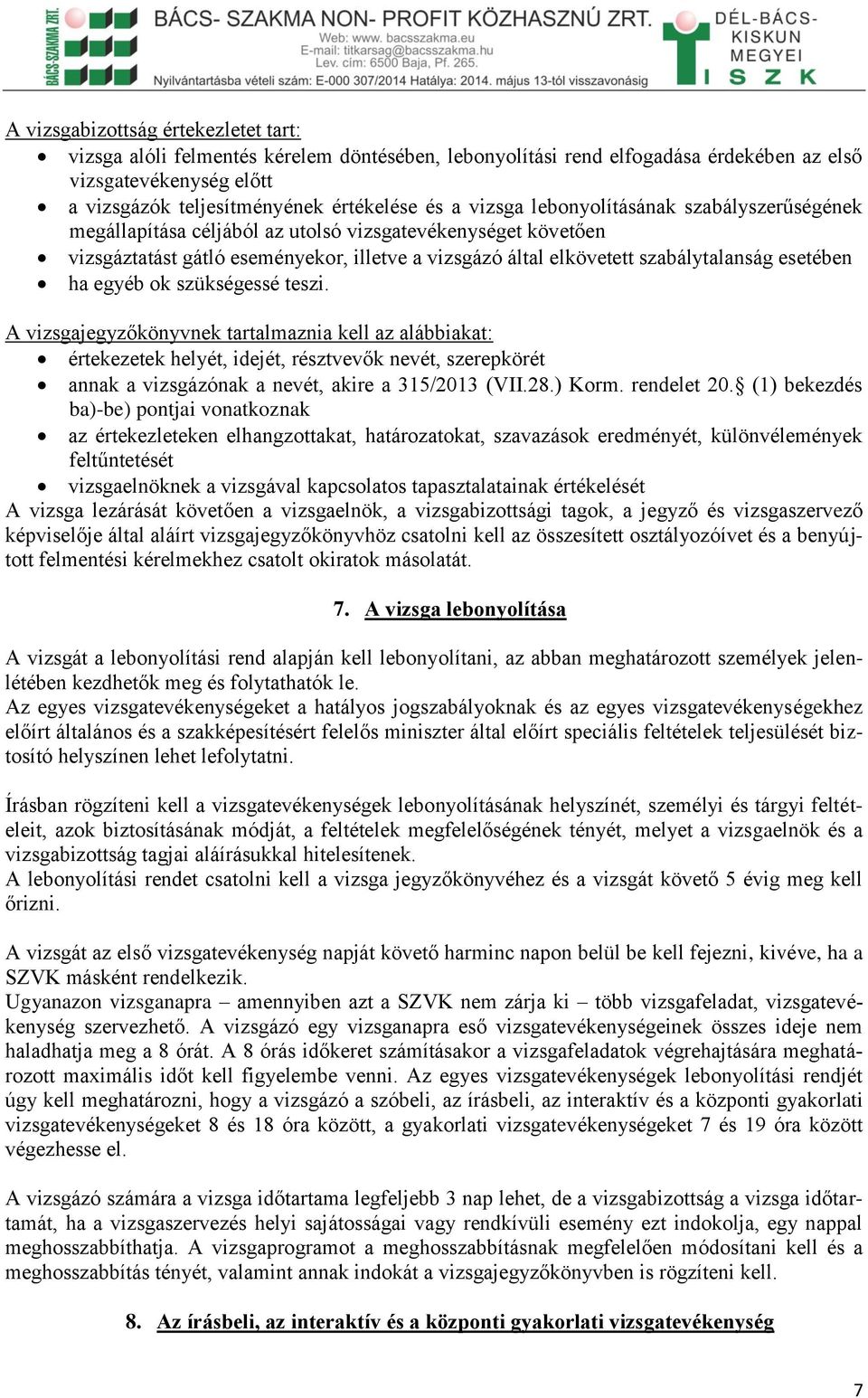 ha egyéb ok szükségessé teszi. A vizsgajegyzőkönyvnek tartalmaznia kell az alábbiakat: értekezetek helyét, idejét, résztvevők nevét, szerepkörét annak a vizsgázónak a nevét, akire a 315/2013 (VII.28.