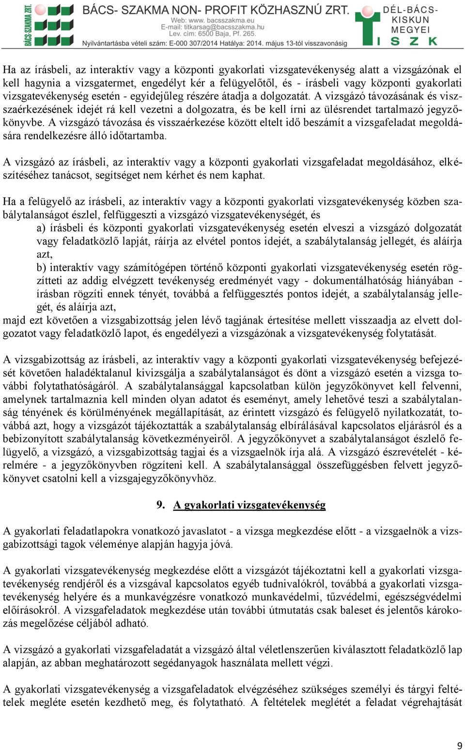 A vizsgázó távozásának és viszszaérkezésének idejét rá kell vezetni a dolgozatra, és be kell írni az ülésrendet tartalmazó jegyzőkönyvbe.