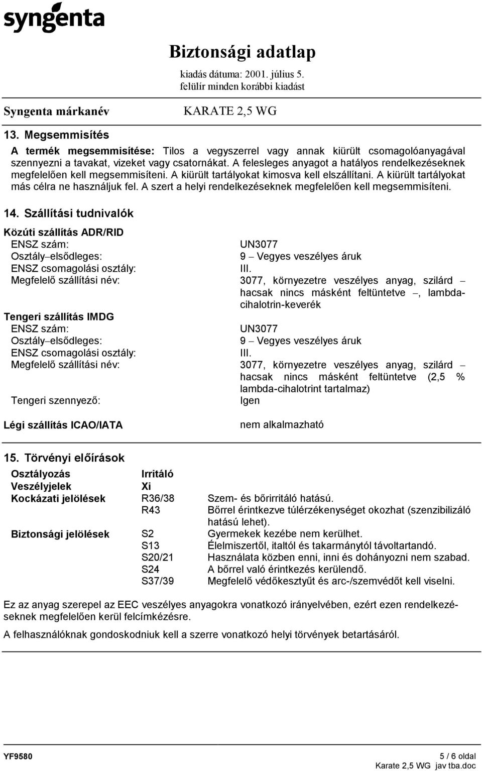 A szert a helyi rendelkezéseknek megfelelően kell megsemmisíteni. 14.