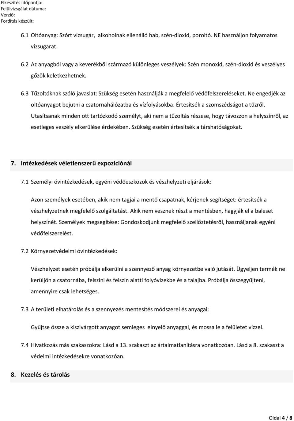 3 Tűzoltóknak szóló javaslat: Szükség esetén használják a megfelelő védőfelszereléseket. Ne engedjék az oltóanyagot bejutni a csatornahálózatba és vízfolyásokba. Értesítsék a szomszédságot a tűzről.