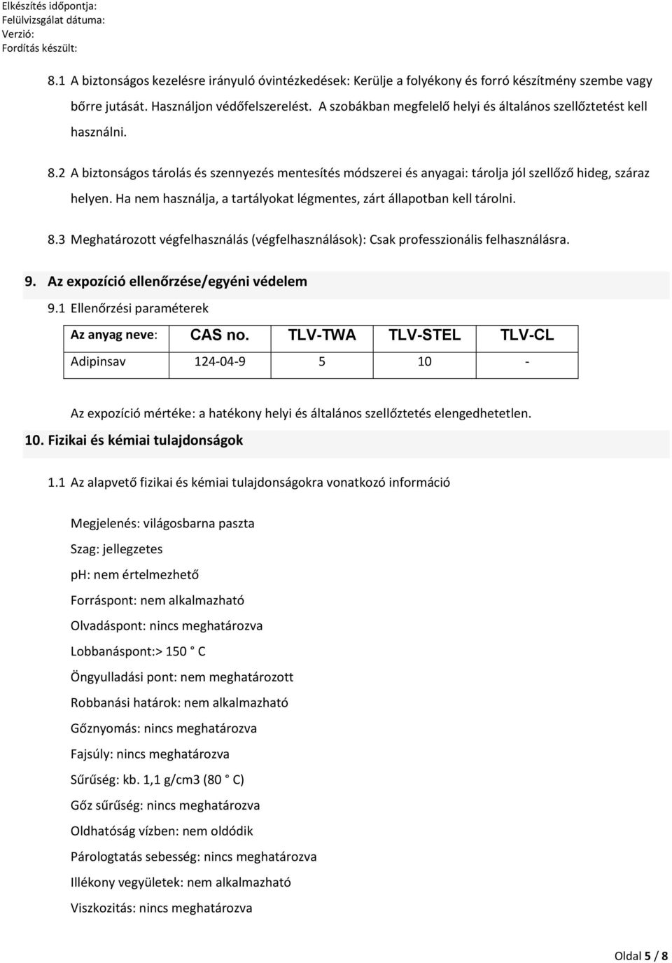 Ha nem használja, a tartályokat légmentes, zárt állapotban kell tárolni. 8.3 Meghatározott végfelhasználás (végfelhasználások): Csak professzionális felhasználásra. 9.