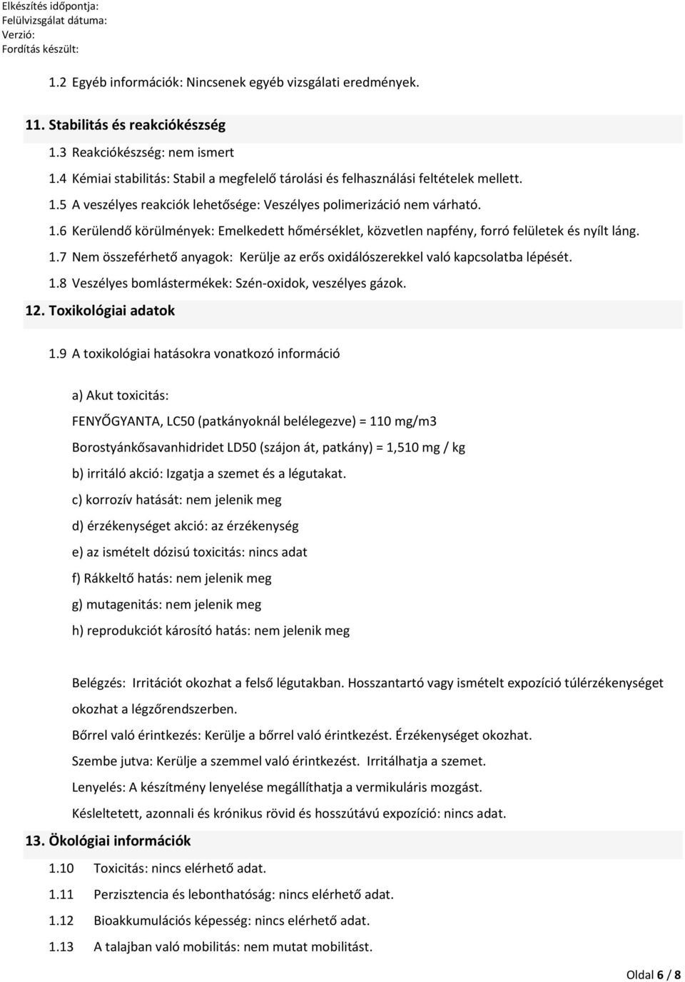 1.7 Nem összeférhető anyagok: Kerülje az erős oxidálószerekkel való kapcsolatba lépését. 1.8 Veszélyes bomlástermékek: Szén-oxidok, veszélyes gázok. 12. Toxikológiai adatok 1.