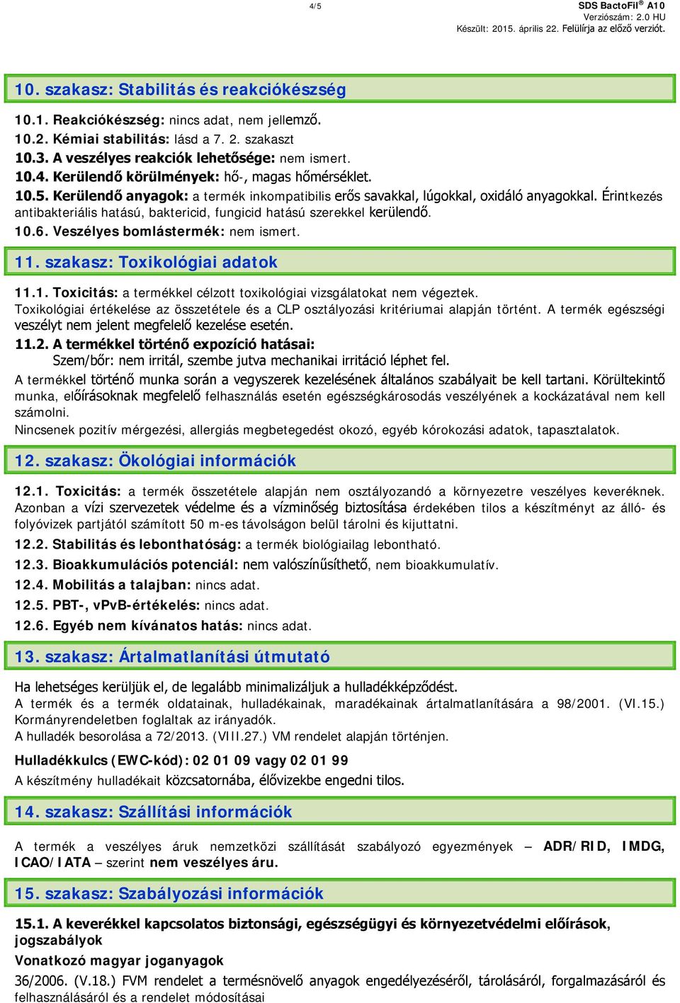 Érintkezés antibakteriális hatású, baktericid, fungicid hatású szerekkel kerülendő. 10.6. Veszélyes bomlástermék: nem ismert. 11. szakasz: Toxikológiai adatok 11.1. Toxicitás: a termékkel célzott toxikológiai vizsgálatokat nem végeztek.