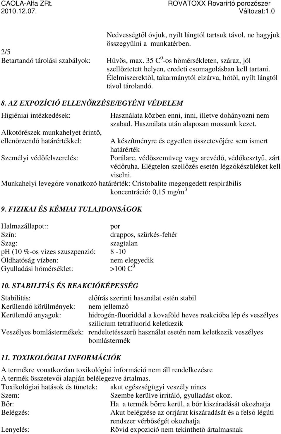 AZ EXPOZÍCIÓ ELLENŐRZÉSE/EGYÉNI VÉDELEM Higiéniai intézkedések: Alkotórészek munkahelyet érintő, ellenőrzendő határértékkel: Személyi védőfelszerelés: Használata közben enni, inni, illetve dohányozni