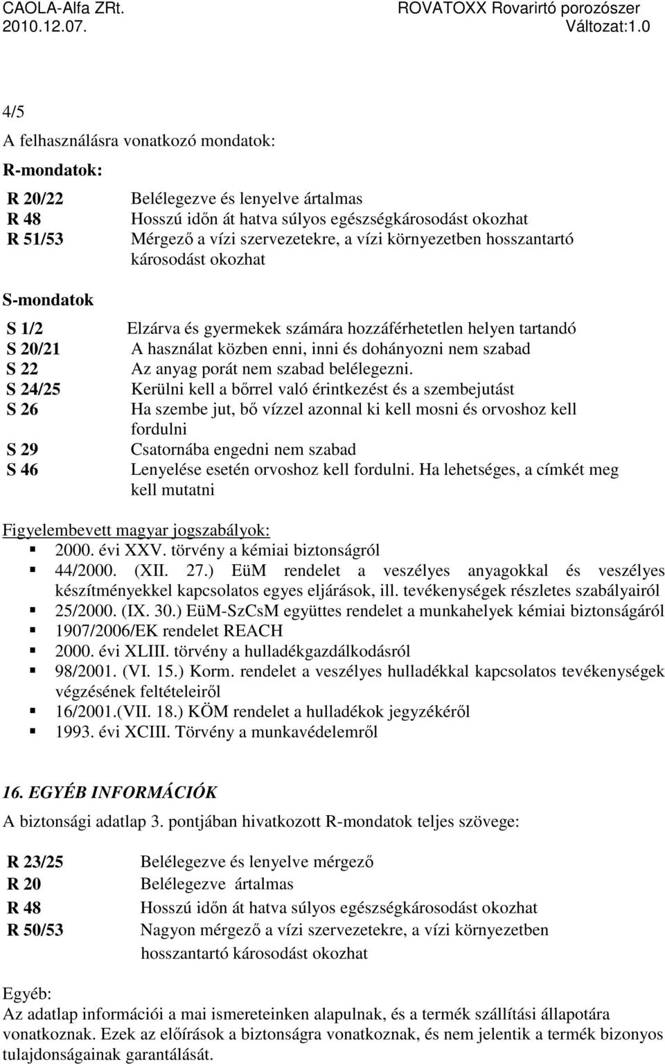 dohányozni nem szabad Az anyag porát nem szabad belélegezni.