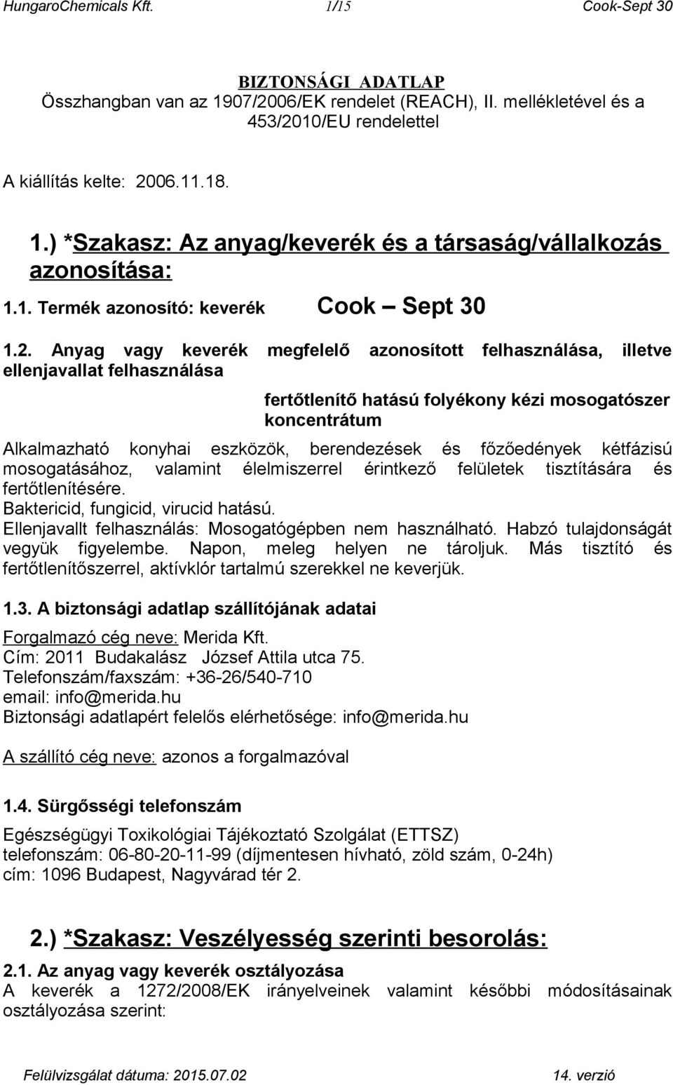 Anyag vagy keverék megfelelő azonosított felhasználása, illetve ellenjavallat felhasználása fertőtlenítő hatású folyékony kézi mosogatószer koncentrátum Alkalmazható konyhai eszközök, berendezések és