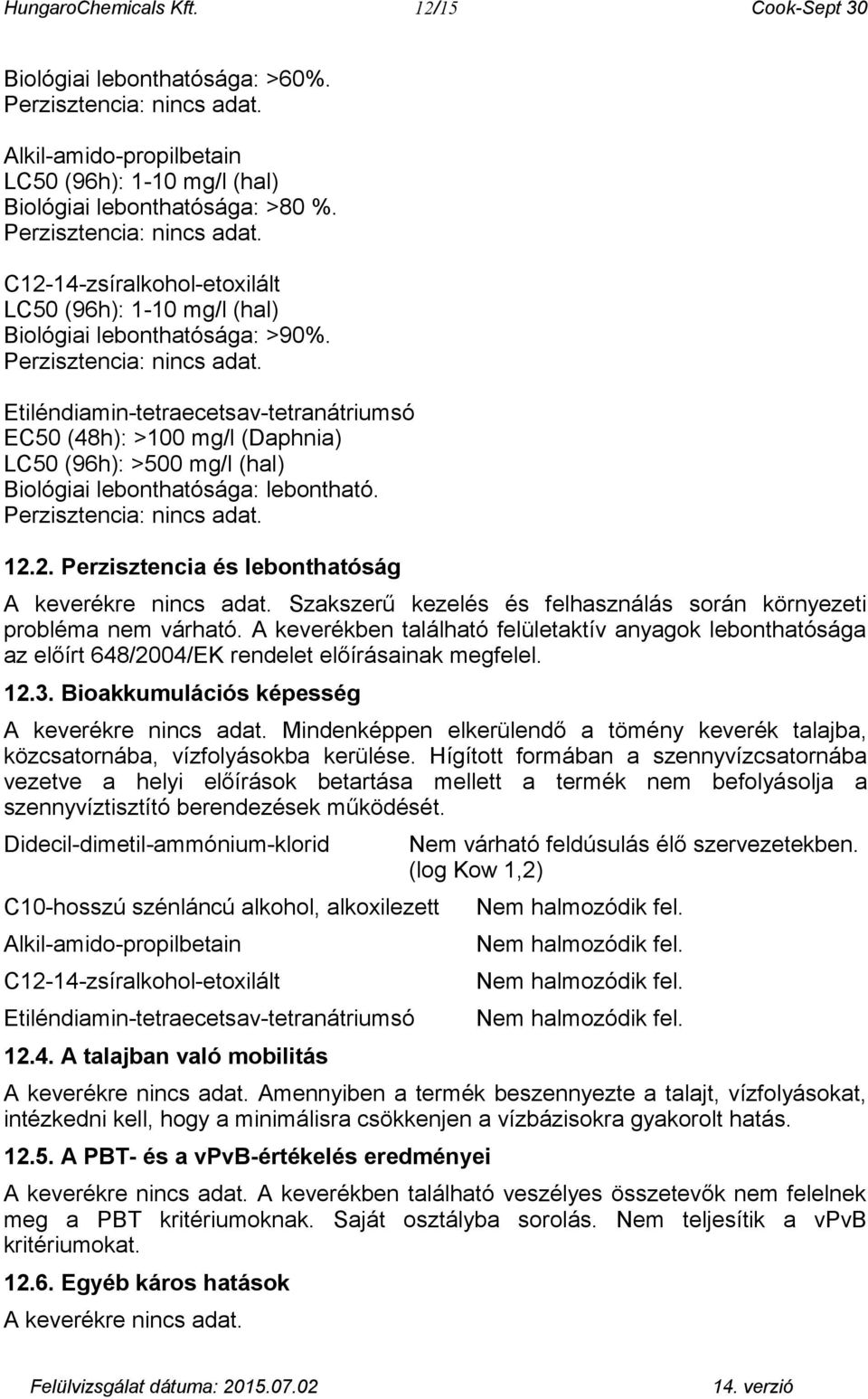 2. Perzisztencia és lebonthatóság A keverékre. Szakszerű kezelés és felhasználás során környezeti probléma nem várható.