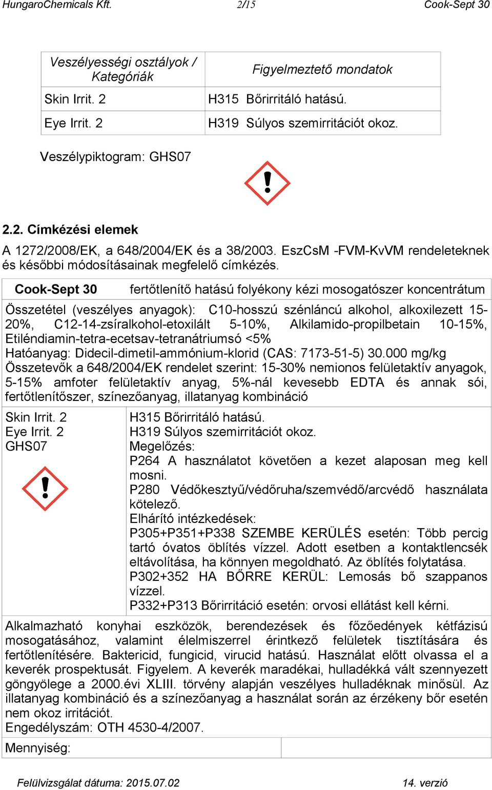 Cook-Sept 30 fertőtlenítő hatású folyékony kézi mosogatószer koncentrátum Összetétel (veszélyes anyagok): C10-hosszú szénláncú alkohol, alkoxilezett 15-20%, C12-14-zsíralkohol-etoxilált 5-10%,