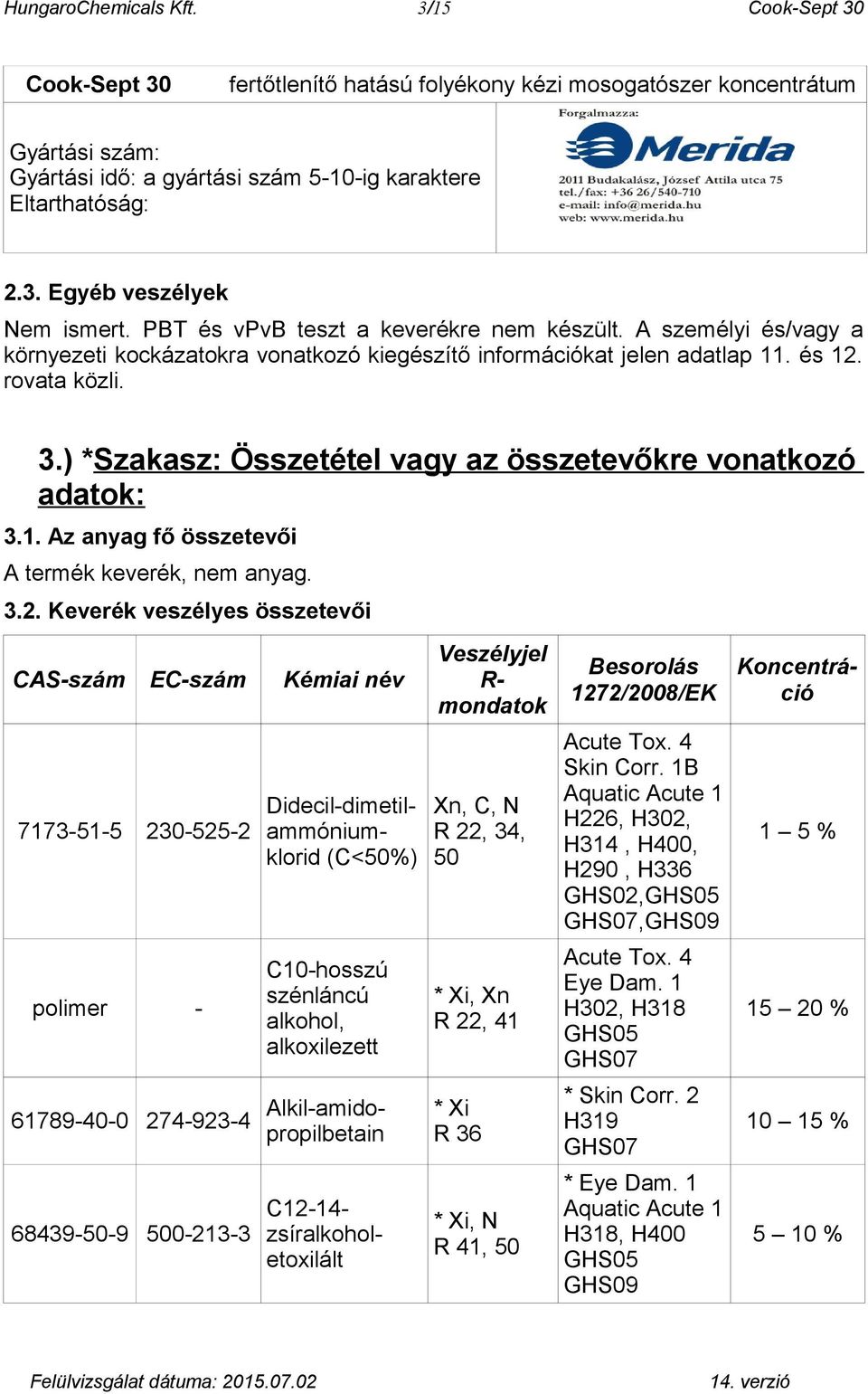 ) *Szakasz: Összetétel vagy az összetevőkre vonatkozó adatok: 3.1. Az anyag fő összetevői A termék keverék, nem anyag. 3.2.