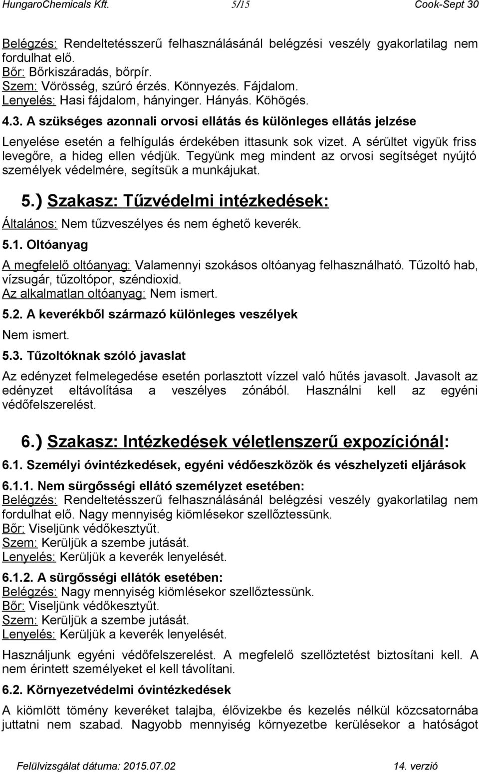 A szükséges azonnali orvosi ellátás és különleges ellátás jelzése Lenyelése esetén a felhígulás érdekében ittasunk sok vizet. A sérültet vigyük friss levegőre, a hideg ellen védjük.