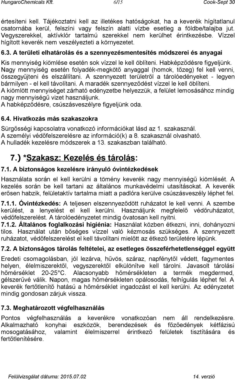 Vegyszerekkel, aktívklór tartalmú szerekkel nem kerülhet érintkezésbe. Vízzel hígított keverék nem veszélyezteti a környezetet. 6.3.