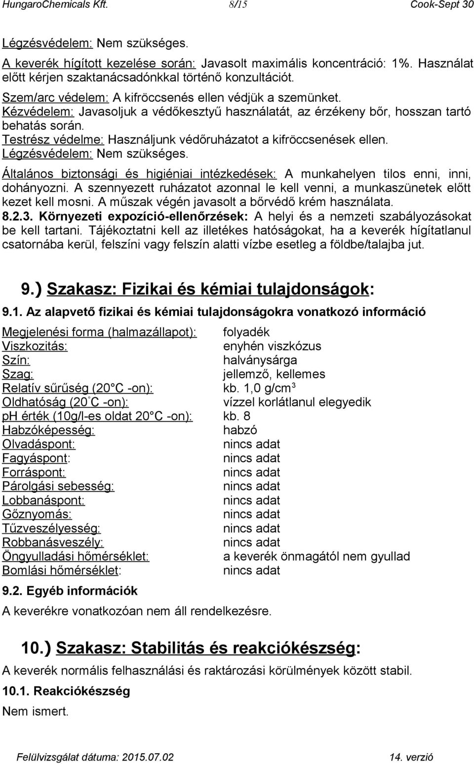 Kézvédelem: Javasoljuk a védőkesztyű használatát, az érzékeny bőr, hosszan tartó behatás során. Testrész védelme: Használjunk védőruházatot a kifröccsenések ellen. Légzésvédelem: Nem szükséges.