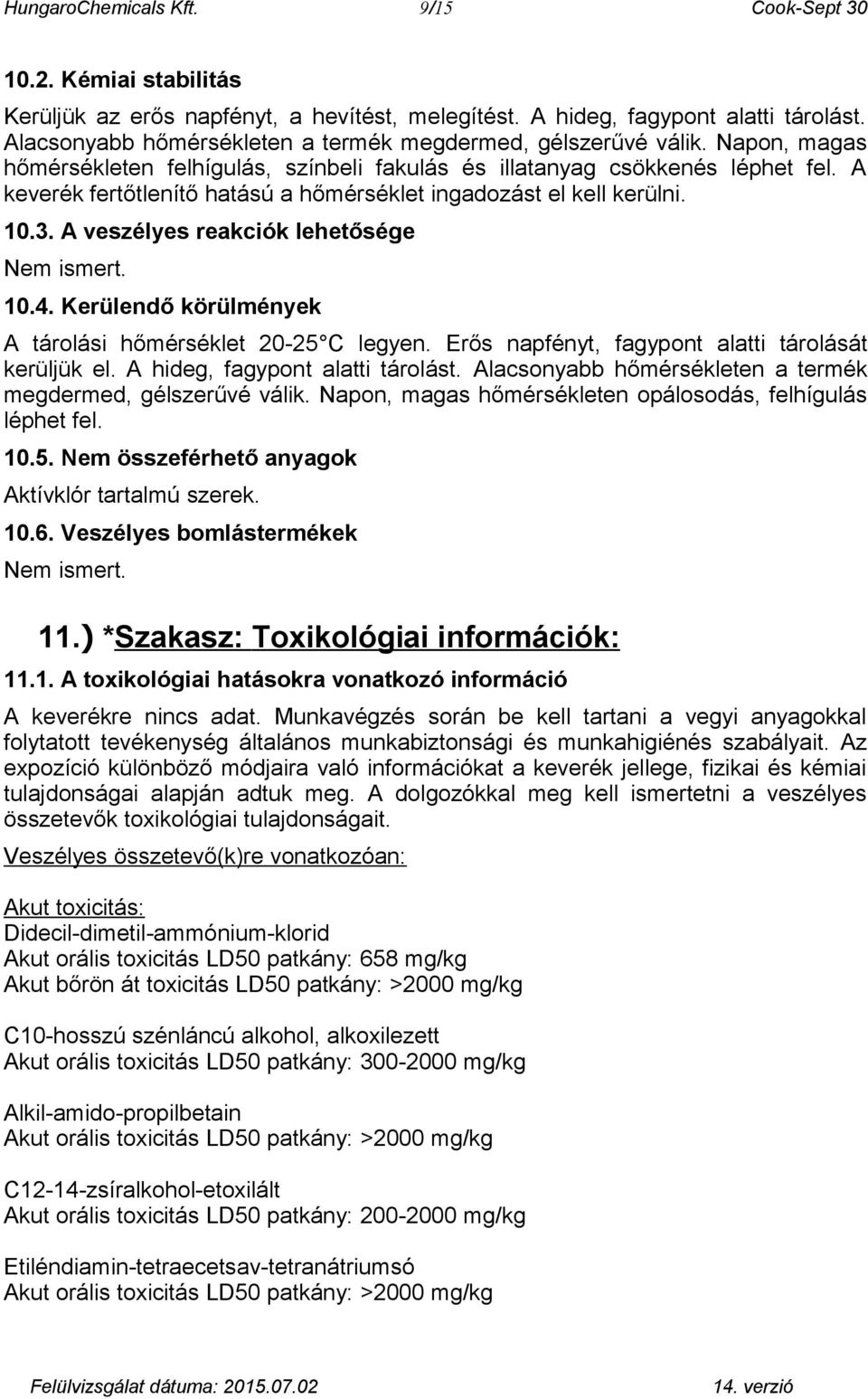 A keverék fertőtlenítő hatású a hőmérséklet ingadozást el kell kerülni. 10.3. A veszélyes reakciók lehetősége Nem ismert. 10.4. Kerülendő körülmények A tárolási hőmérséklet 20-25 C legyen.