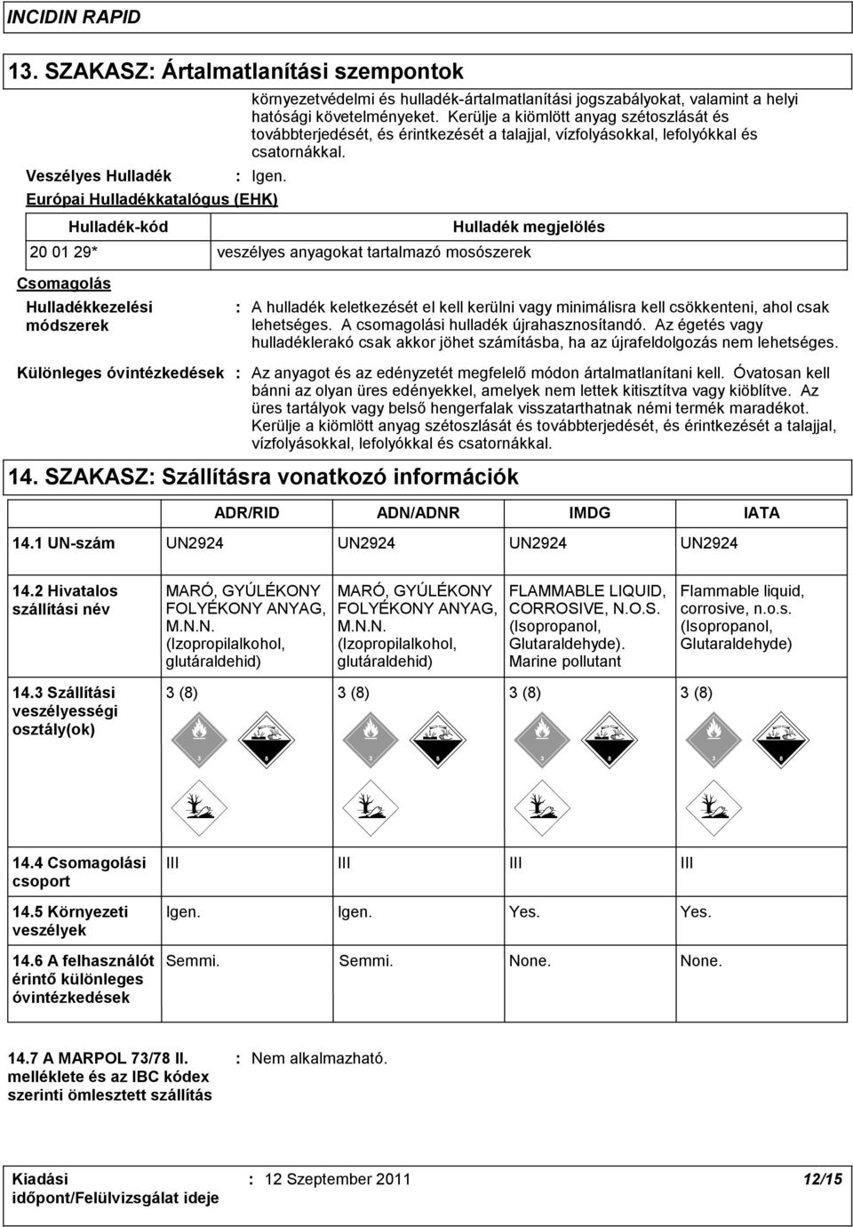 Kerülje a kiömlött anyag szétoszlását és továbbterjedését, és érintkezését a talajjal, vízfolyásokkal, lefolyókkal és csatornákkal.