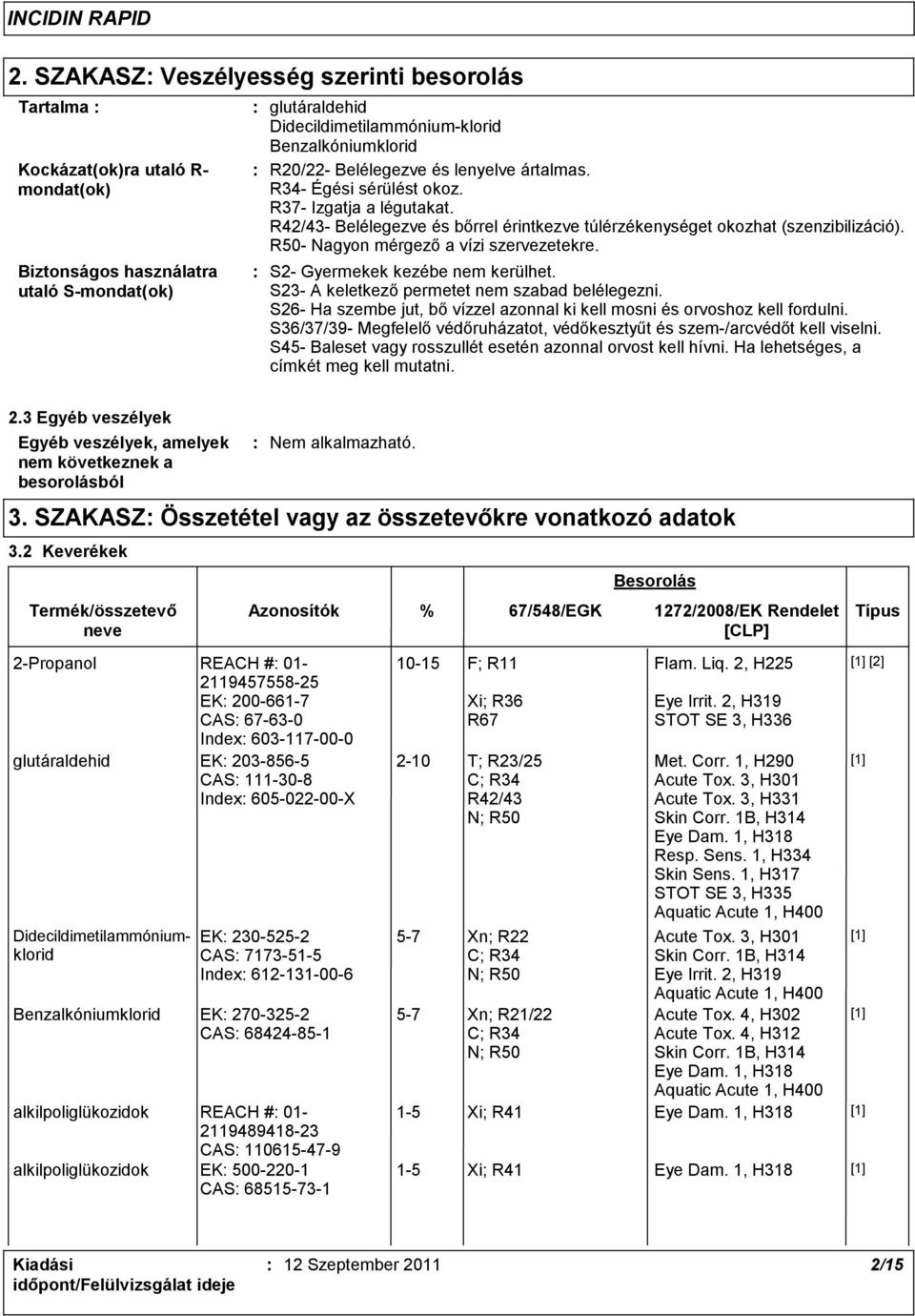 R50- Nagyon mérgező a vízi szervezetekre. S2- Gyermekek kezébe nem kerülhet. S23- A keletkező permetet nem szabad belélegezni.