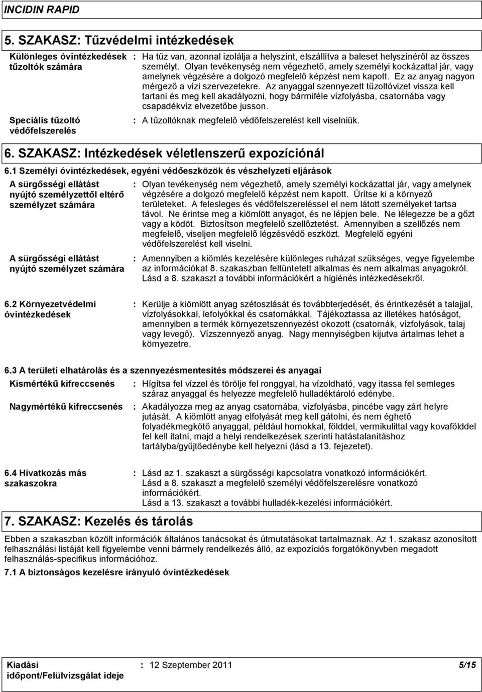 Az anyaggal szennyezett tűzoltóvizet vissza kell tartani és meg kell akadályozni, hogy bármiféle vízfolyásba, csatornába vagy csapadékvíz elvezetőbe jusson.