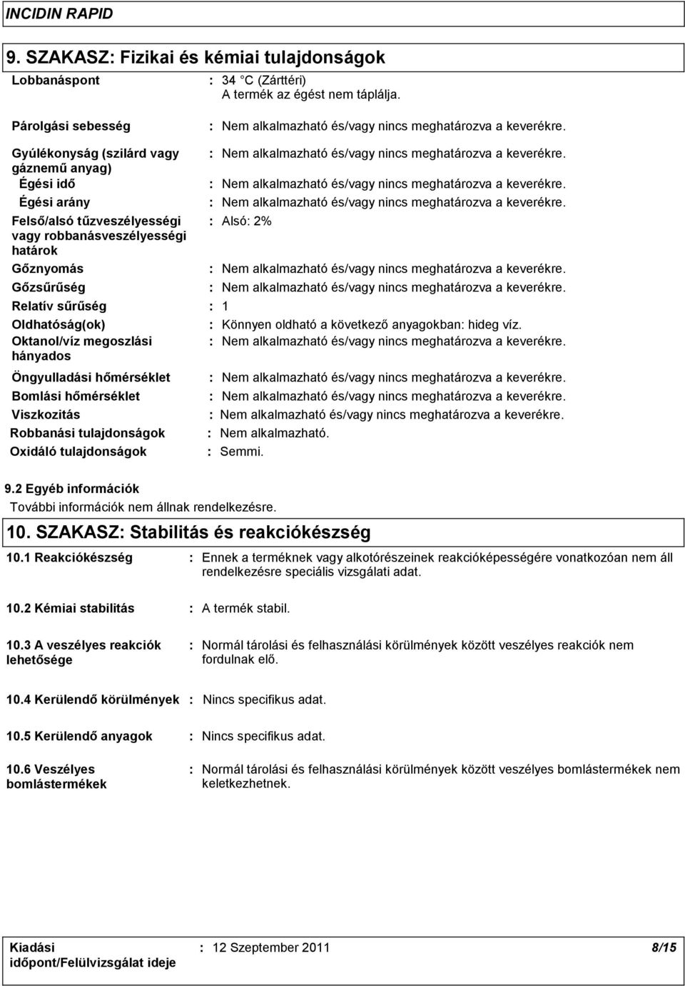 Oktanol/víz megoszlási hányados Öngyulladási hőmérséklet Robbanási tulajdonságok Oxidáló tulajdonságok Bomlási hőmérséklet Viszkozitás Alsó 2% 1 Könnyen oldható a következő anyagokban hideg víz.