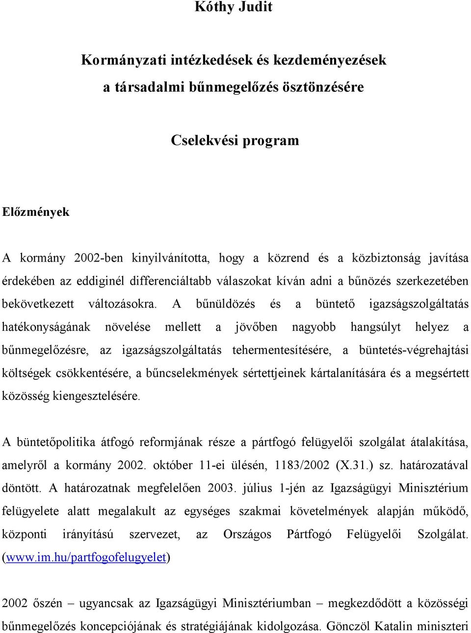 A bűnüldözés és a büntető igazságszolgáltatás hatékonyságának növelése mellett a jövőben nagyobb hangsúlyt helyez a bűnmegelőzésre, az igazságszolgáltatás tehermentesítésére, a büntetés-végrehajtási