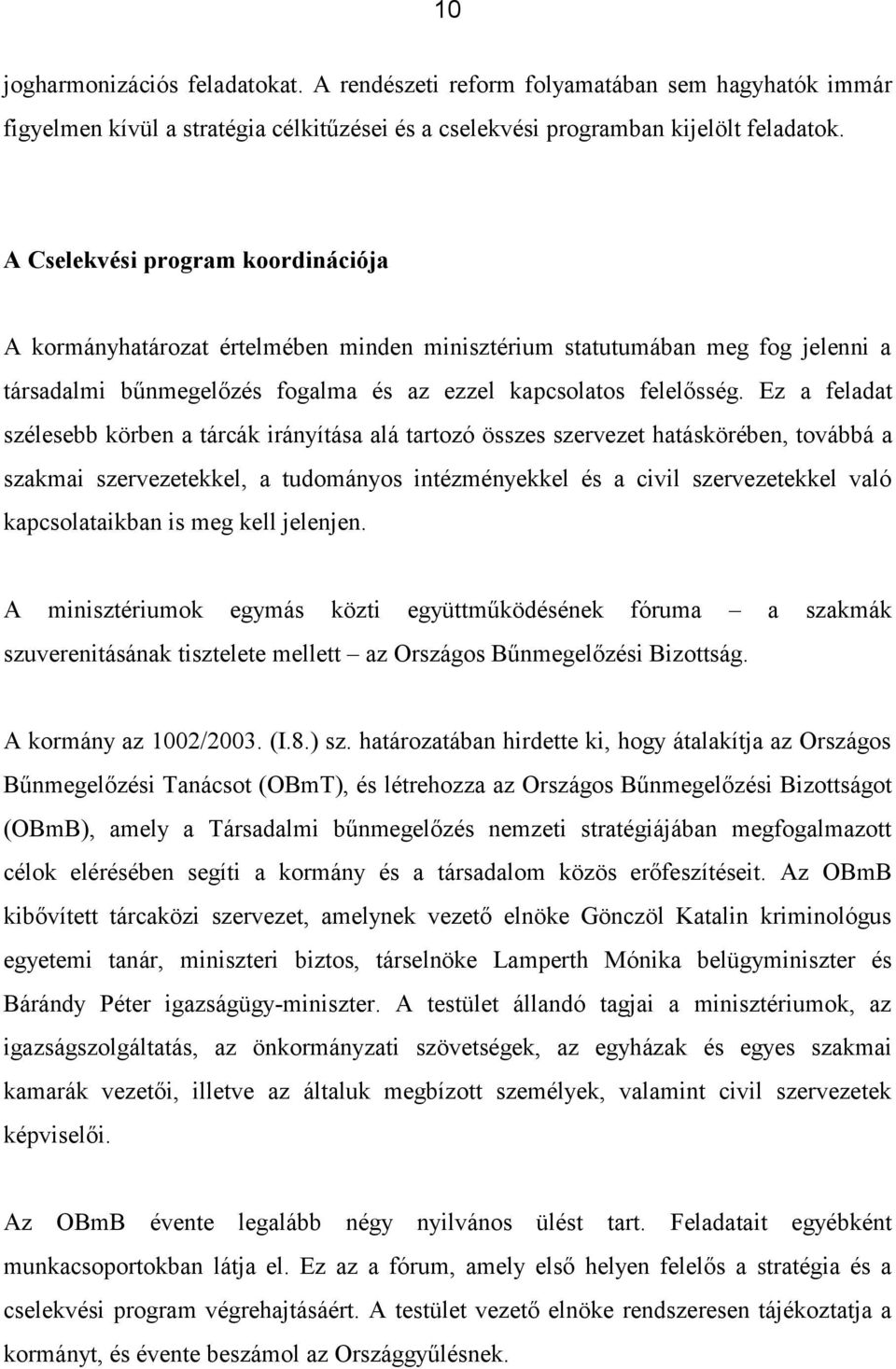 Ez a feladat szélesebb körben a tárcák irányítása alá tartozó összes szervezet hatáskörében, továbbá a szakmai szervezetekkel, a tudományos intézményekkel és a civil szervezetekkel való