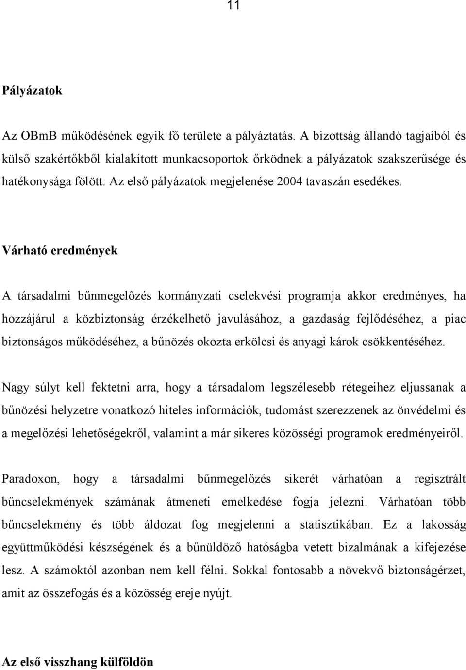 Várható eredmények A társadalmi bűnmegelőzés kormányzati cselekvési programja akkor eredményes, ha hozzájárul a közbiztonság érzékelhető javulásához, a gazdaság fejlődéséhez, a piac biztonságos