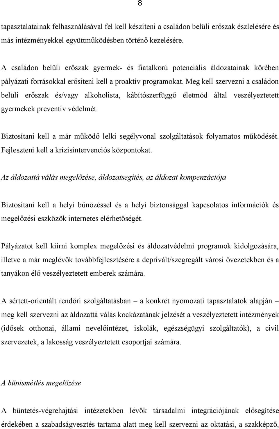 Meg kell szervezni a családon belüli erőszak és/vagy alkoholista, kábítószerfüggő életmód által veszélyeztetett gyermekek preventív védelmét.