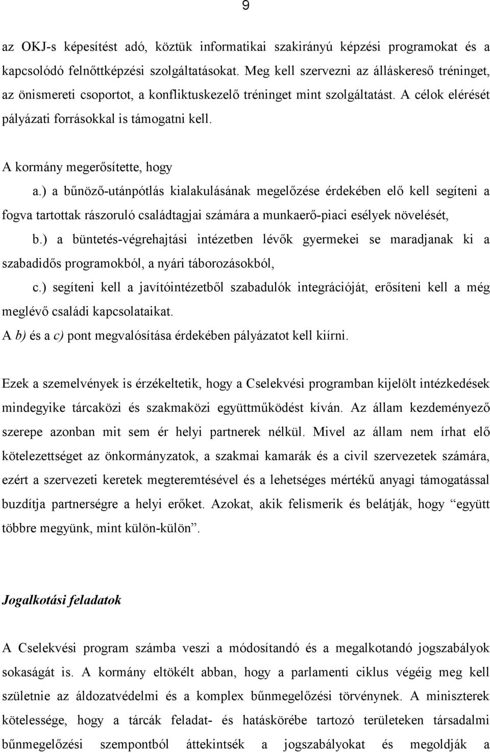 A kormány megerősítette, hogy a.) a bűnöző-utánpótlás kialakulásának megelőzése érdekében elő kell segíteni a fogva tartottak rászoruló családtagjai számára a munkaerő-piaci esélyek növelését, b.