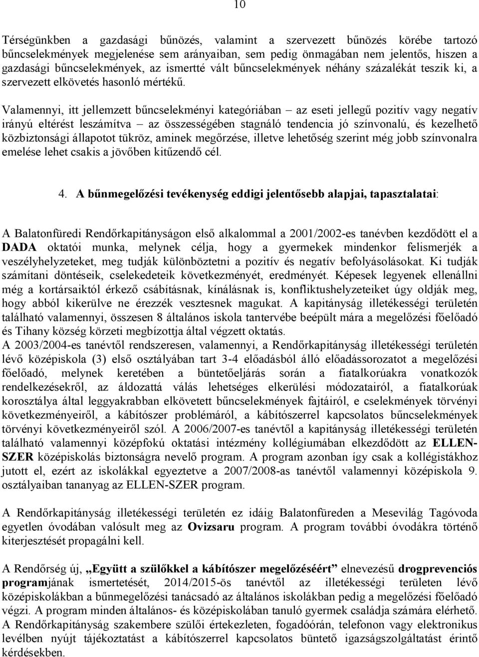 Valamennyi, itt jellemzett bűncselekményi kategóriában az eseti jellegű pozitív vagy negatív irányú eltérést leszámítva az összességében stagnáló tendencia jó színvonalú, és kezelhető közbiztonsági