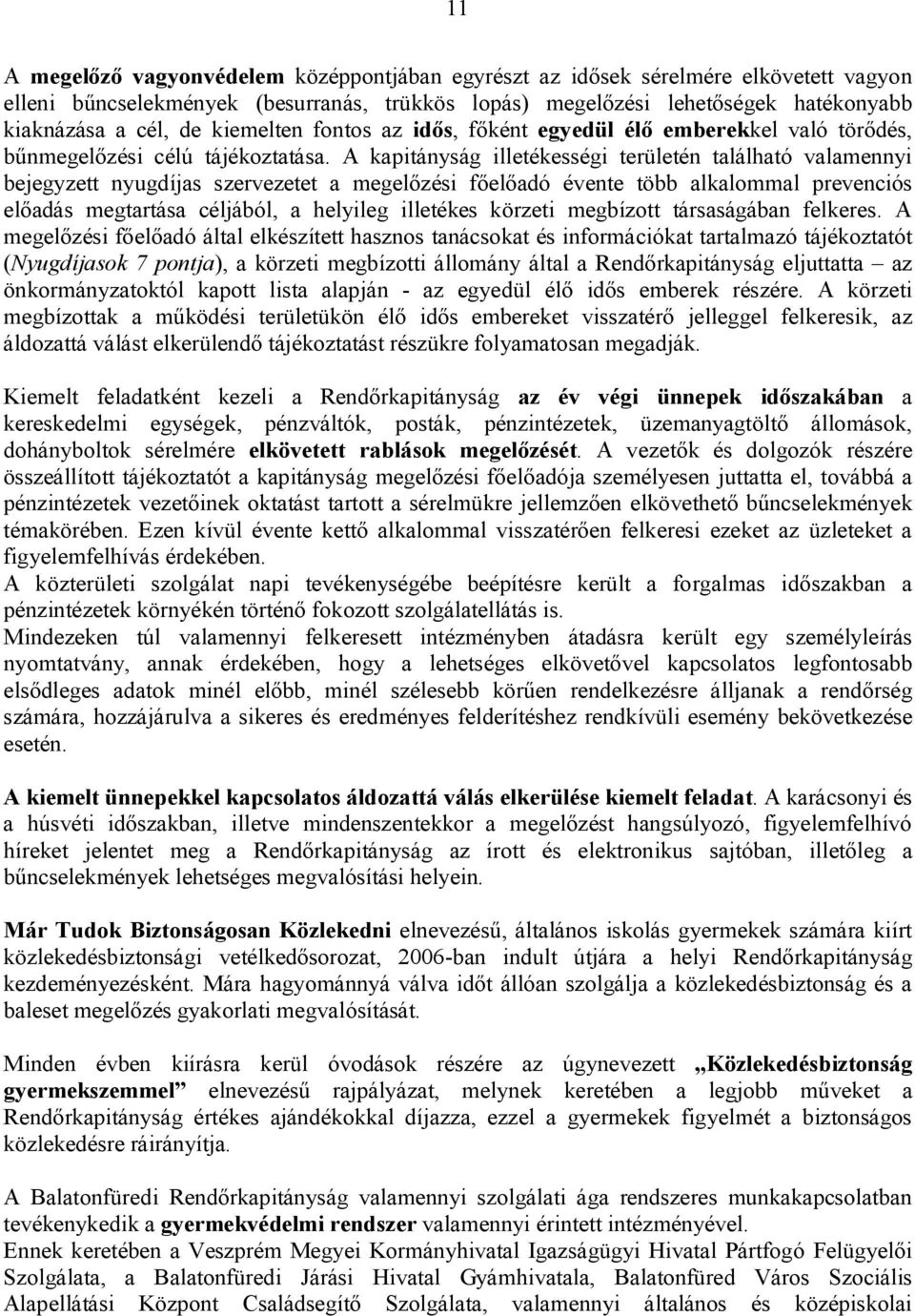 A kapitányság illetékességi területén található valamennyi bejegyzett nyugdíjas szervezetet a megelőzési főelőadó évente több alkalommal prevenciós előadás megtartása céljából, a helyileg illetékes