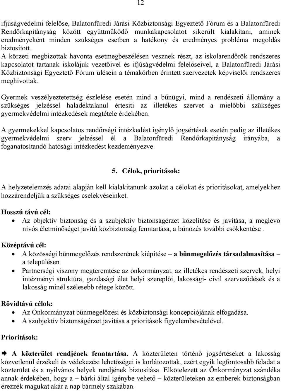 A körzeti megbízottak havonta esetmegbeszélésen vesznek részt, az iskolarendőrök rendszeres kapcsolatot tartanak iskolájuk vezetőivel és ifjúságvédelmi felelőseivel, a Balatonfüredi Járási