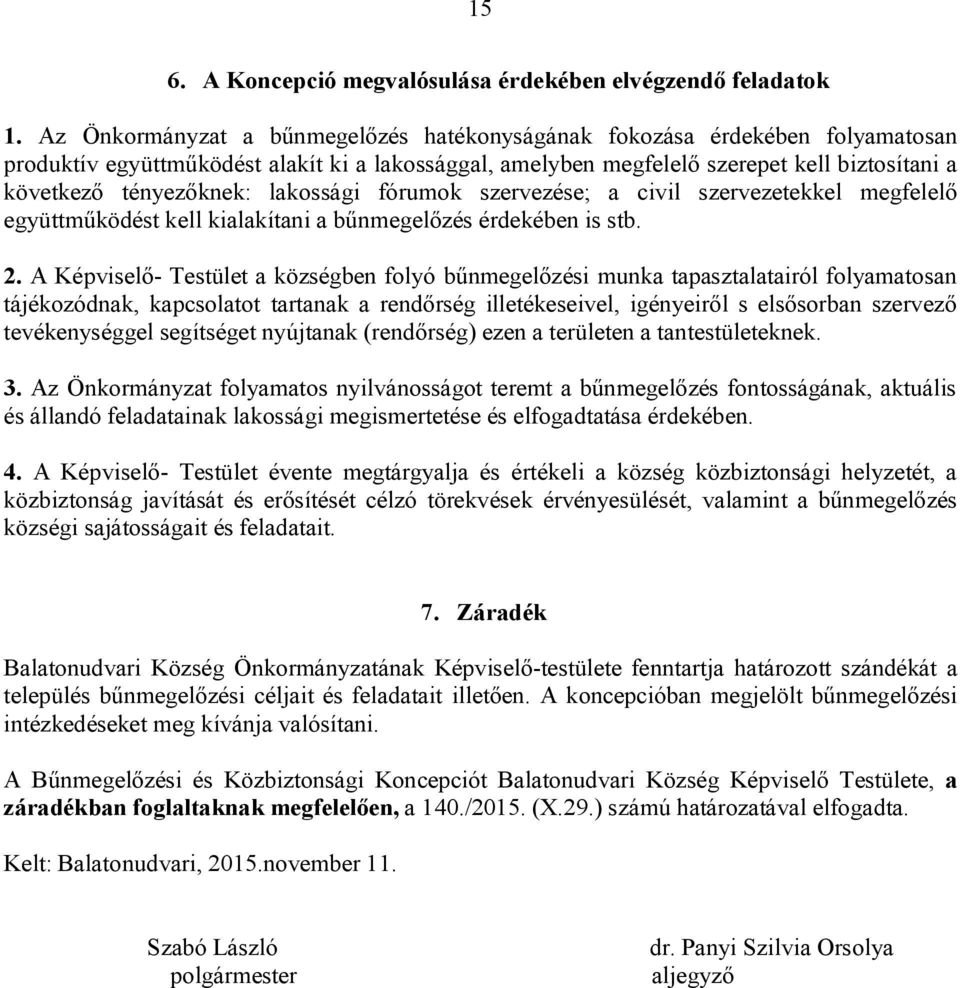 lakossági fórumok szervezése; a civil szervezetekkel megfelelő együttműködést kell kialakítani a bűnmegelőzés érdekében is stb. 2.