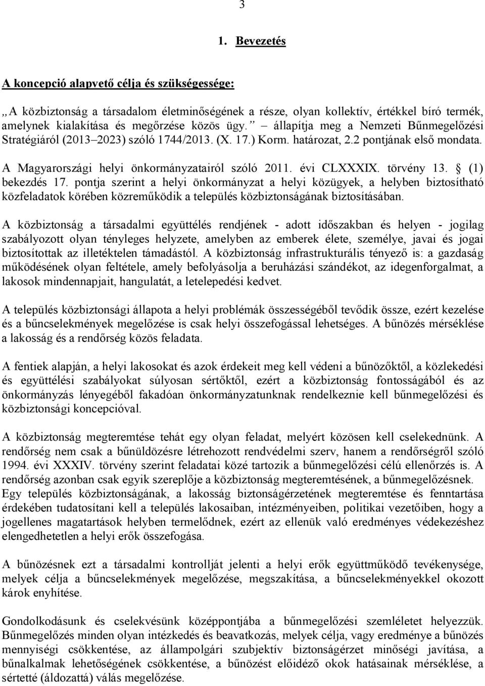 törvény 13. (1) bekezdés 17. pontja szerint a helyi önkormányzat a helyi közügyek, a helyben biztosítható közfeladatok körében közreműködik a település közbiztonságának biztosításában.