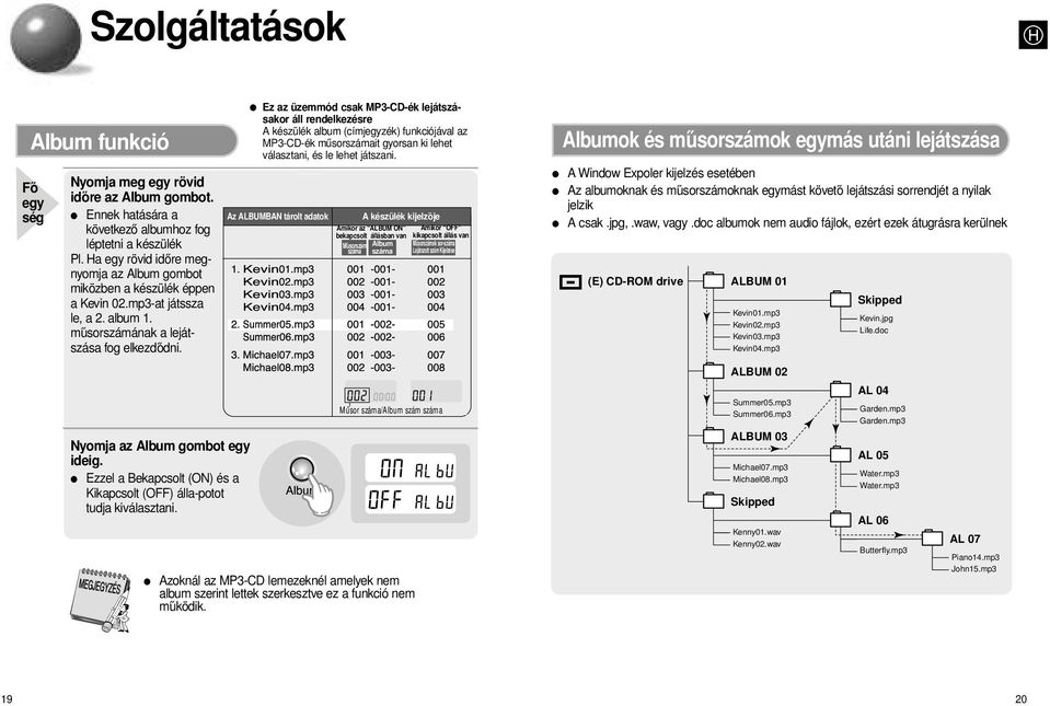 Ezzel a Bekapcsolt (ON) és a Kikapcsolt (OFF) álla-potot tudja kiválasztani.