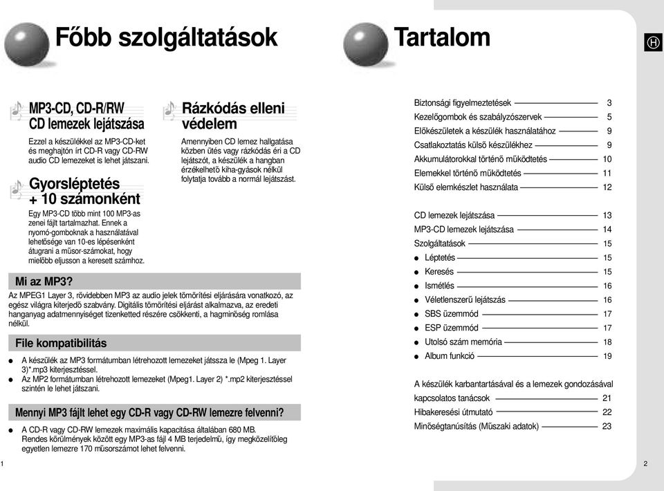 Ennek a nyomó-gomboknak a használatával lehetősége van 10-es lépésenként átugrani a műsor-számokat, hogy mielőbb eljusson a keresett számhoz. Mi az MP3?