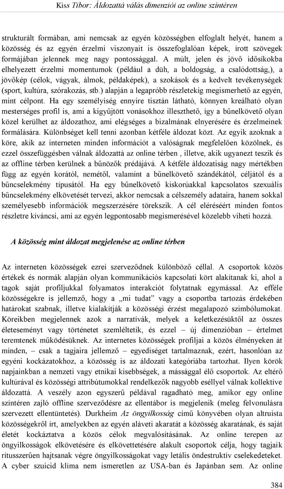 A múlt, jelen és jövő idősíkokba elhelyezett érzelmi momentumok (például a düh, a boldogság, a csalódottság,), a jövőkép (célok, vágyak, álmok, példaképek), a szokások és a kedvelt tevékenységek