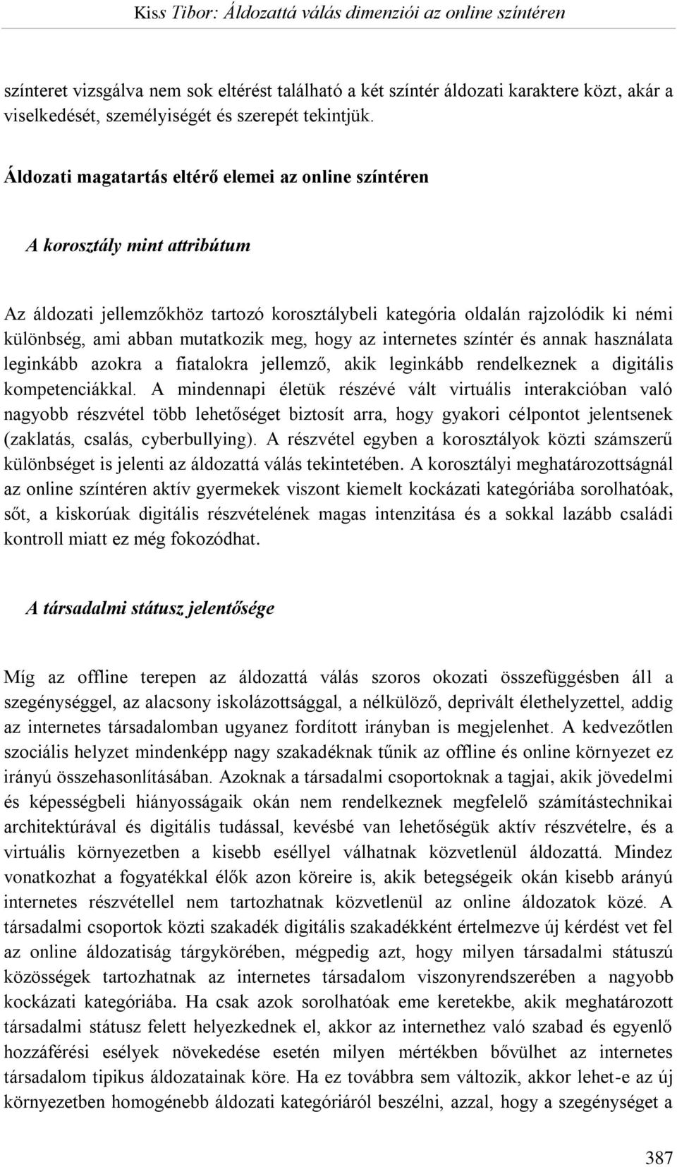 meg, hogy az internetes színtér és annak használata leginkább azokra a fiatalokra jellemző, akik leginkább rendelkeznek a digitális kompetenciákkal.