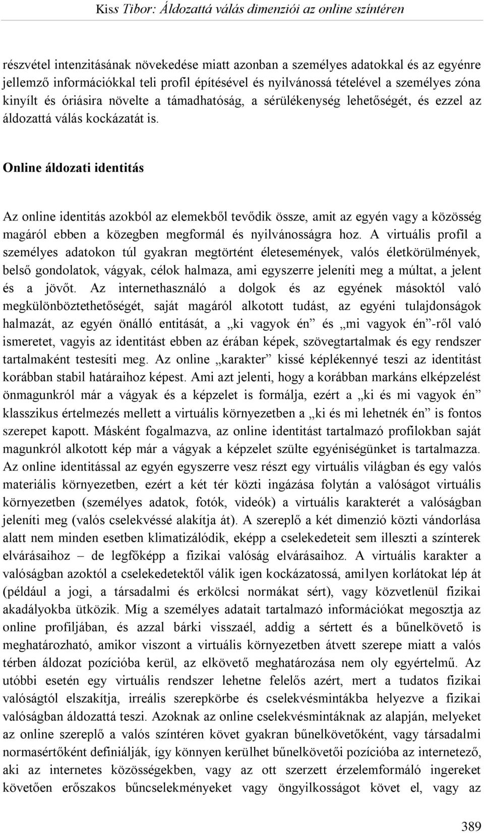 Online áldozati identitás Az online identitás azokból az elemekből tevődik össze, amit az egyén vagy a közösség magáról ebben a közegben megformál és nyilvánosságra hoz.