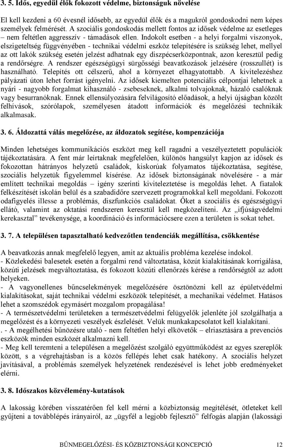 Indokolt esetben - a helyi forgalmi viszonyok, elszigeteltség függvényében - technikai védelmi eszköz telepítésére is szükség lehet, mellyel az ott lakók szükség esetén jelzést adhatnak egy