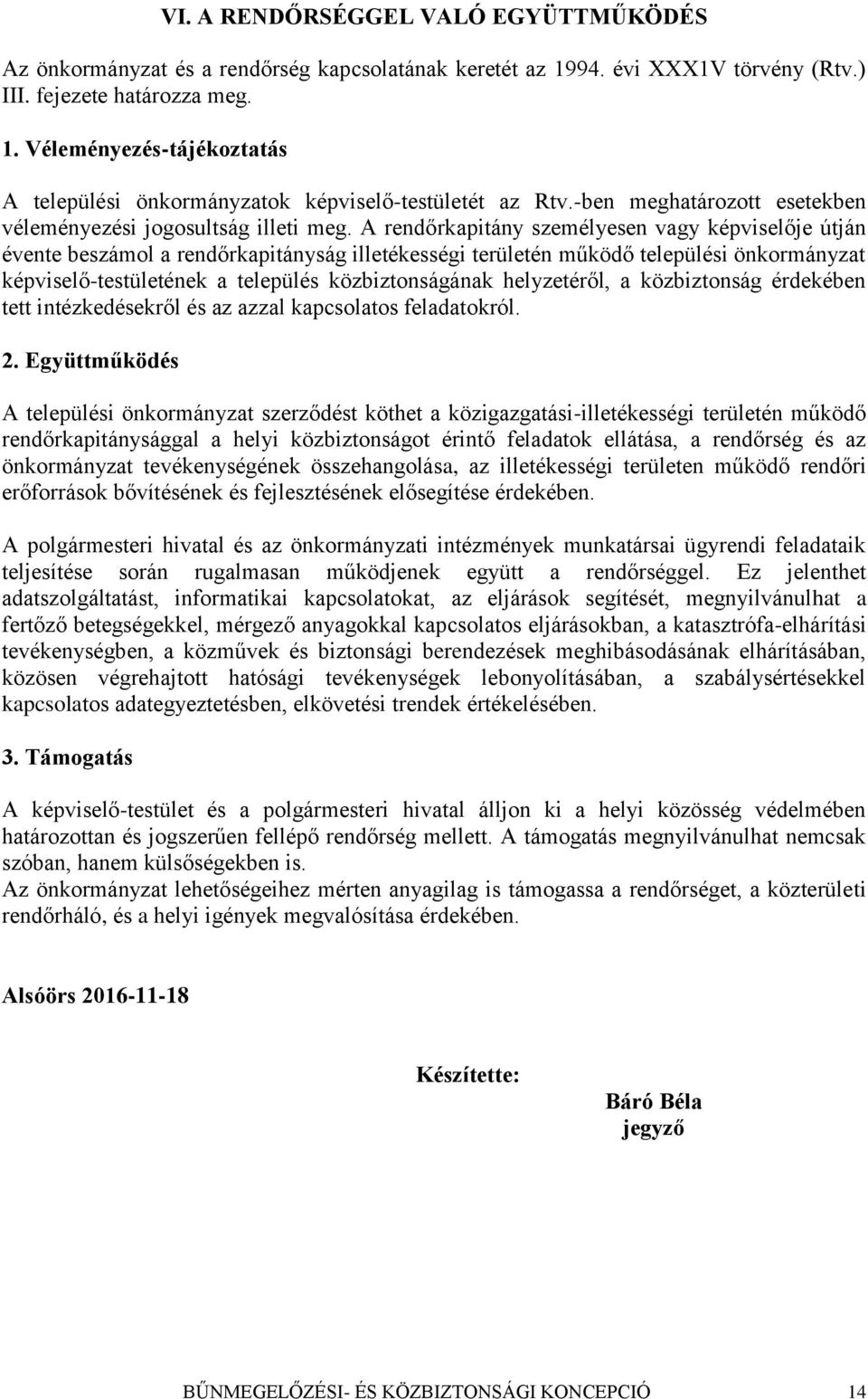 A rendőrkapitány személyesen vagy képviselője útján évente beszámol a rendőrkapitányság illetékességi területén működő települési önkormányzat képviselő-testületének a település közbiztonságának