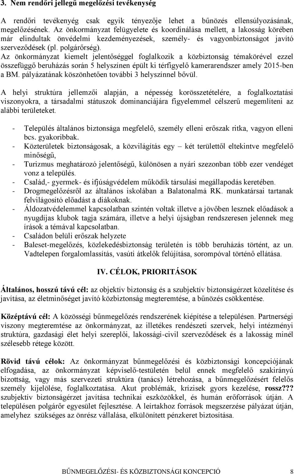 Az önkormányzat kiemelt jelentőséggel foglalkozik a közbiztonság témakörével ezzel összefüggő beruházás során 5 helyszínen épült ki térfigyelő kamerarendszer amely 2015-ben a BM.