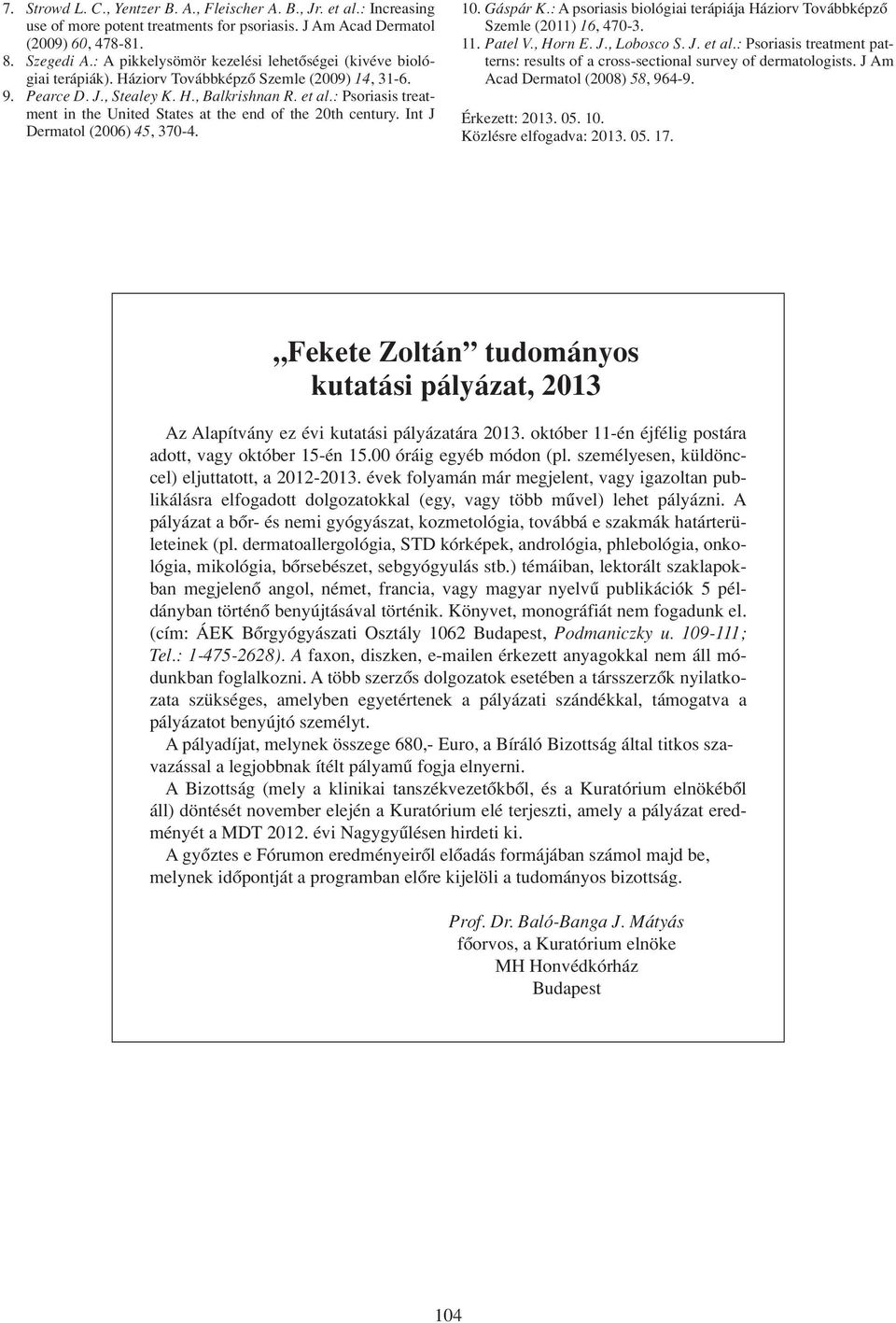 : Psoriasis treatment in the United States at the end of the 20th century. Int J Dermatol (2006) 45, 370-4. 10. Gáspár K.: A psoriasis biológiai terápiája Háziorv Továbbképzô Szemle (2011) 16, 470-3.