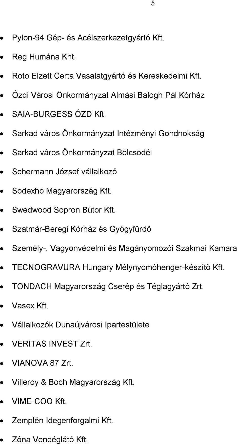 Sarkad város Önkormányzat Intézményi Gondnokság Sarkad város Önkormányzat Bölcsödéi Schermann József vállalkozó Sodexho Magyarország Kft. Swedwood Sopron Bútor Kft.