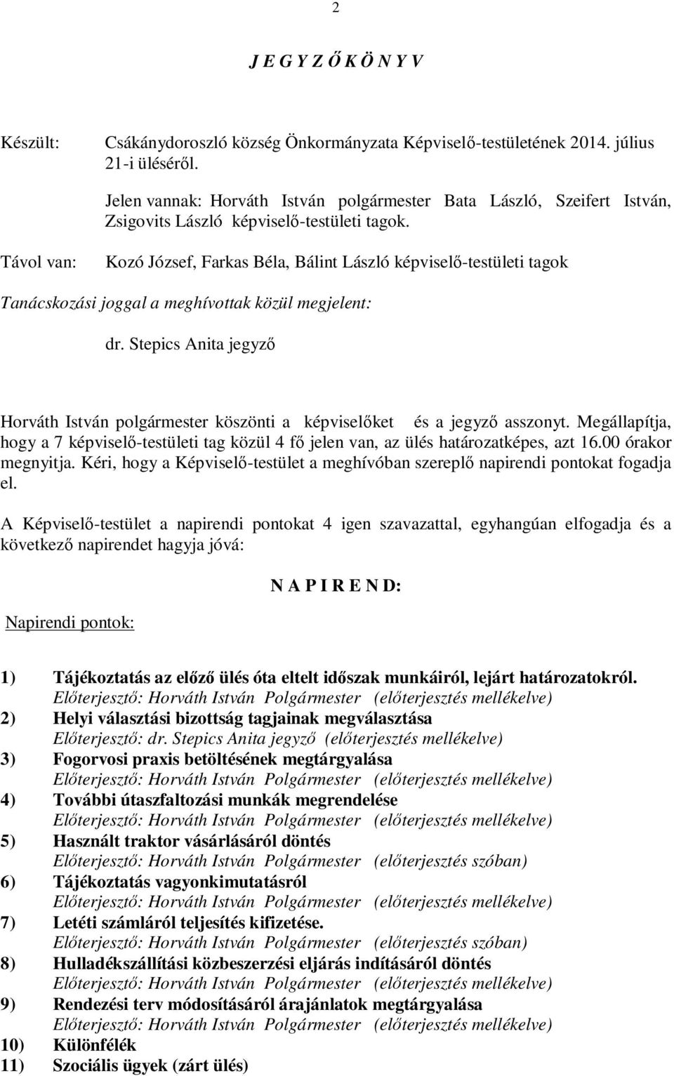 Távol van: Kozó József, Farkas Béla, Bálint László képviselő-testületi tagok Tanácskozási joggal a meghívottak közül megjelent: dr.