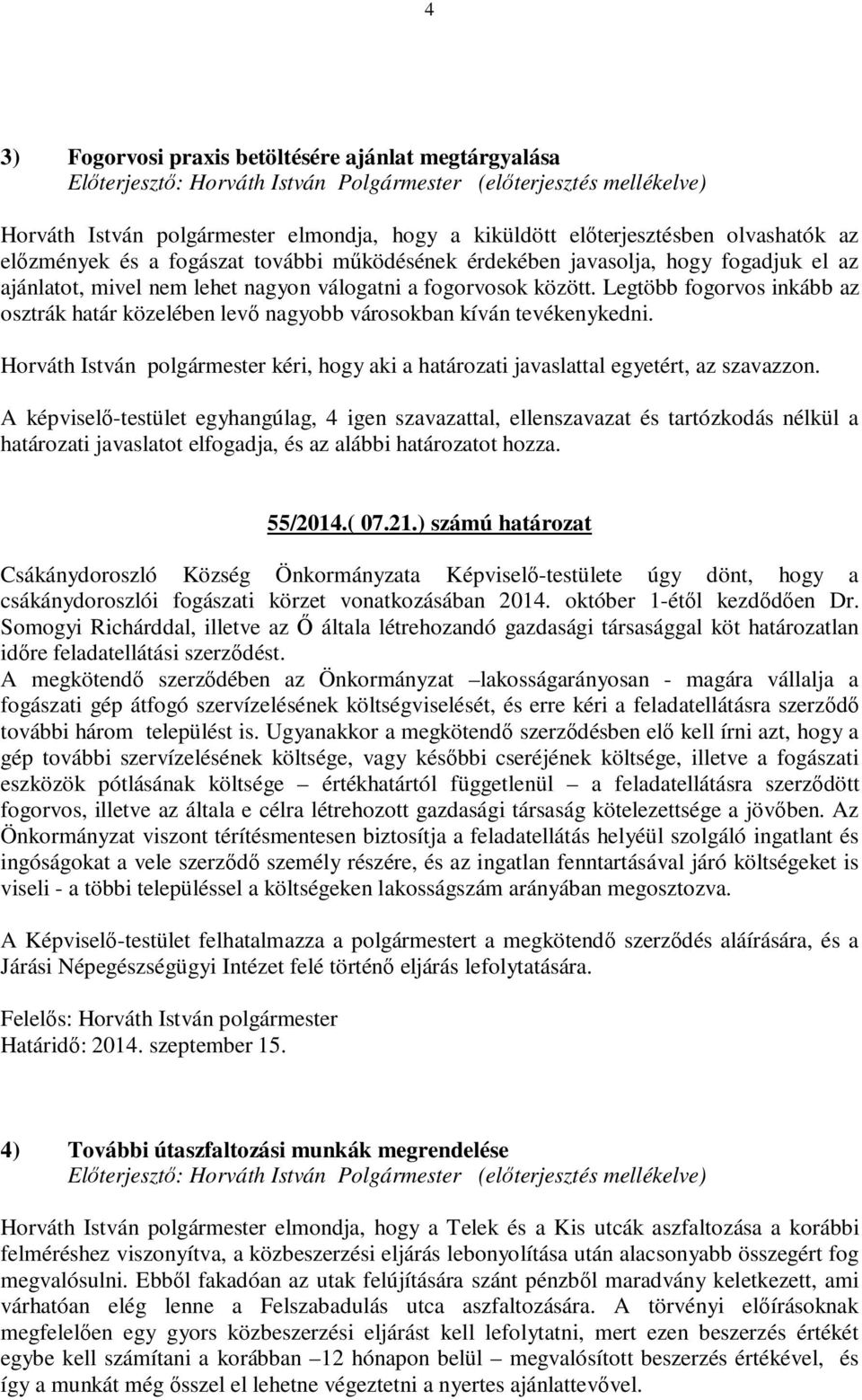 Horváth István polgármester kéri, hogy aki a határozati javaslattal egyetért, az szavazzon. 55/2014.( 07.21.