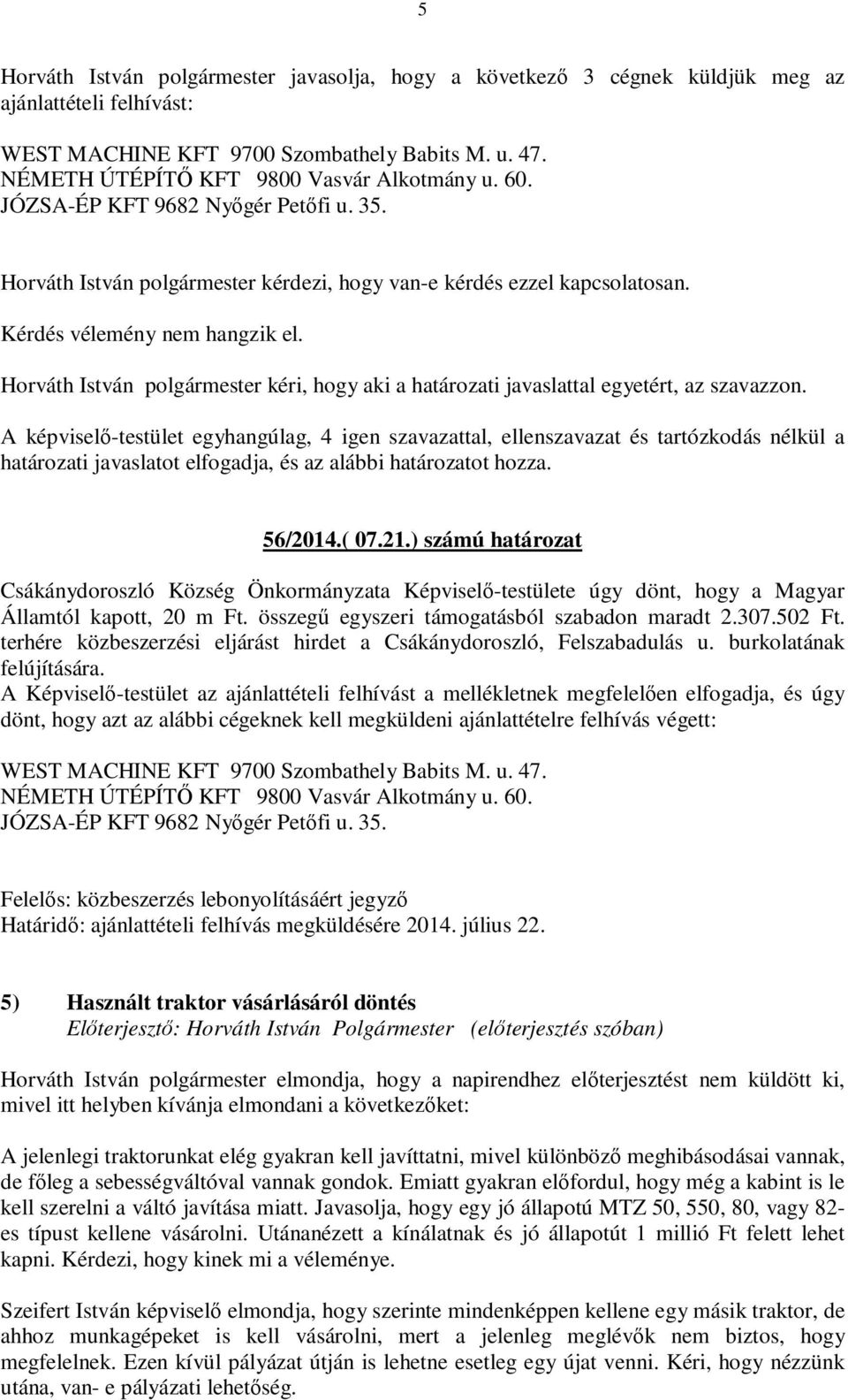 Horváth István polgármester kéri, hogy aki a határozati javaslattal egyetért, az szavazzon. 56/2014.( 07.21.