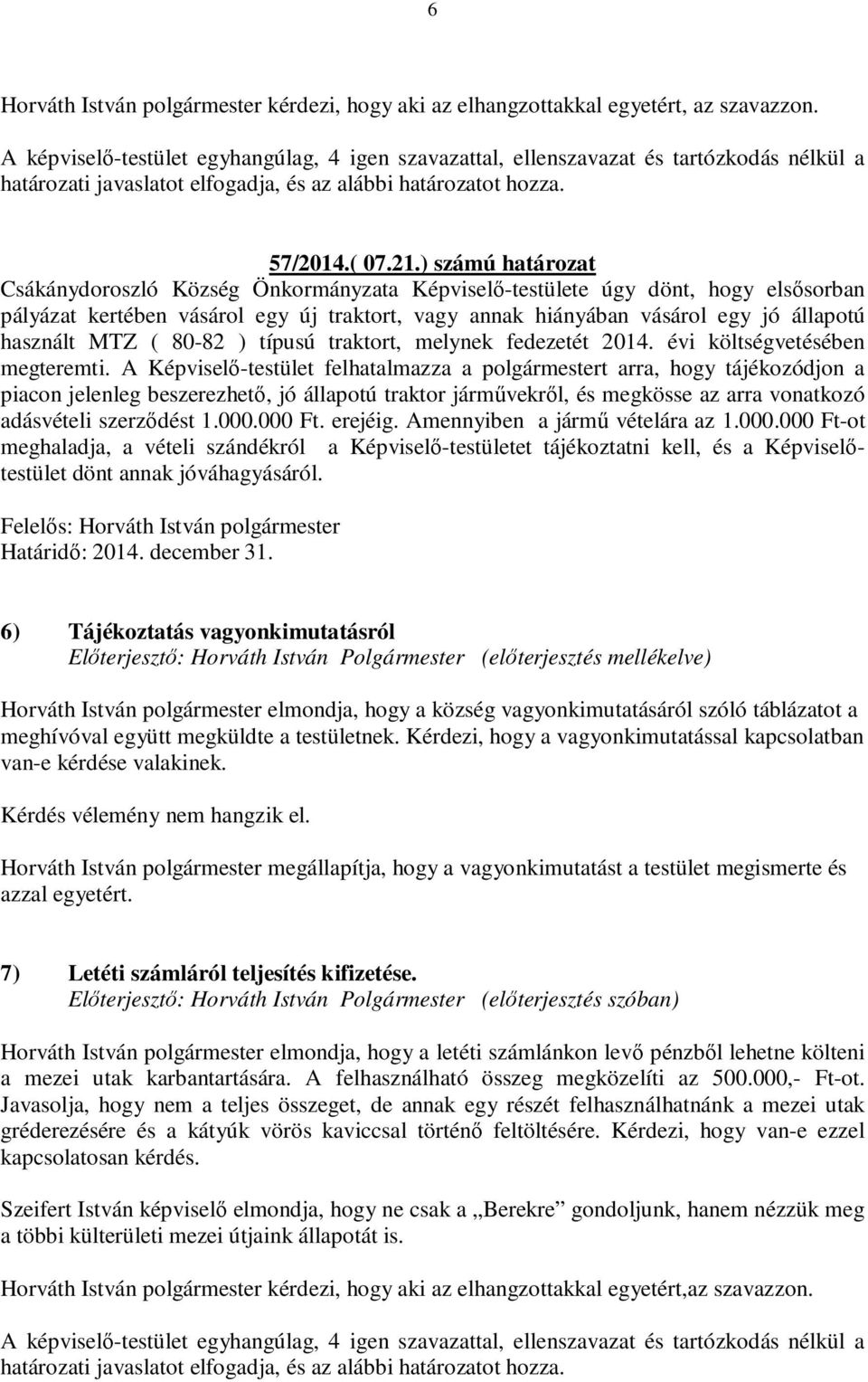 MTZ ( 80-82 ) típusú traktort, melynek fedezetét 2014. évi költségvetésében megteremti.