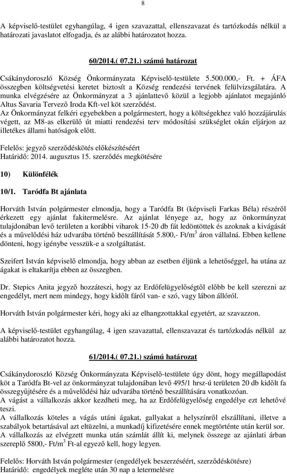 A munka elvégzésére az Önkormányzat a 3 ajánlattevő közül a legjobb ajánlatot megajánló Altus Savaria Tervező Iroda Kft-vel köt szerződést.